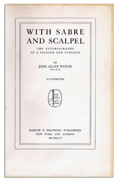 John Allan Wyeth ''With Sabre And Scalpel'' First Edition Signed to a Fellow Physician -- ''To...Dr. Rosalie Slaughter-Morton...[for]...her loyalty to the ideals which the Polyclinic implies...''