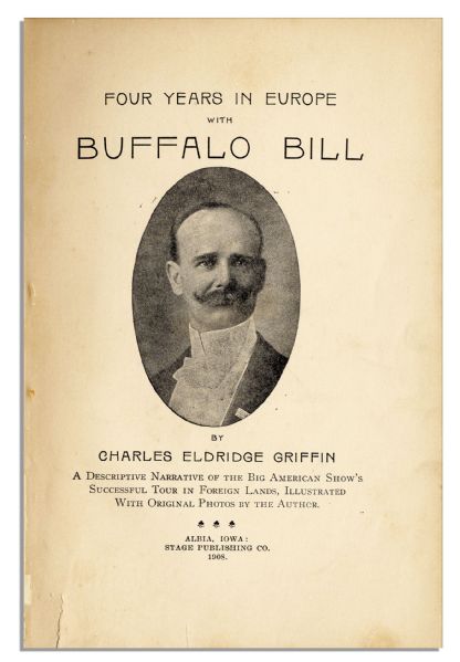 Rare 1908 First Edition of ''Four Years in Europe With Buffalo Bill'' -- Firsthand Account Written by a Member of His World Famous Traveling Show