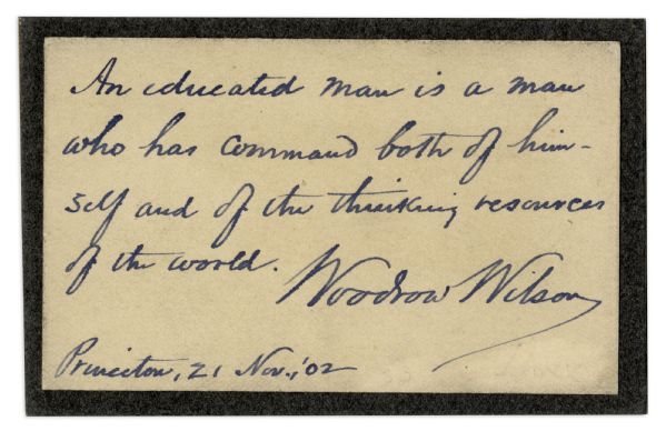 Woodrow Wilson Autograph Note Signed -- ''...An educated man is a man who has command both of himself and of the thinking resources of the world...''