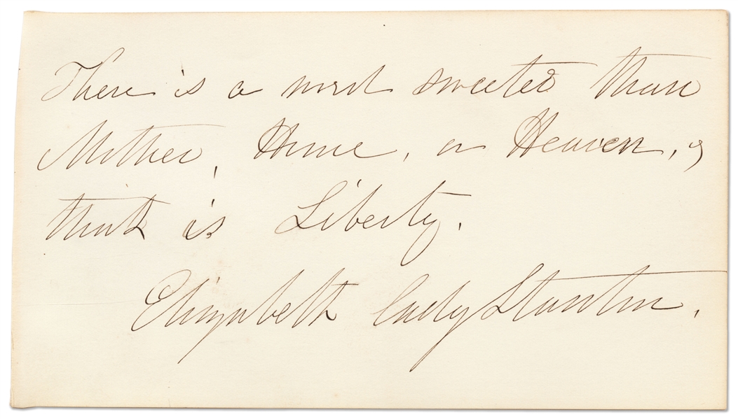 Elizabeth Cady Stanton Autograph Quotation Signed -- ''There is a word sweeter than Mother, Home, or Heaven, & that is Liberty. / Elizabeth Cady Stanton''